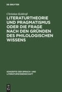 Literaturtheorie und Pragmatismus oder die Frage nach den Gründen des philologischen Wissens.