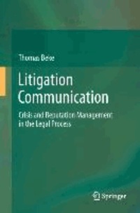 Litigation Communication - Crisis and Reputation Management in the Legal Process.