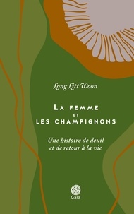 Litt Woon Long - La femme et les champignons - Une histoire de deuil et de retour à la vie.