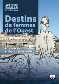 Littéraire de bretagne et pays Académie - Destins de femmes de l'ouest - suivi de Escapade en presqu'île guérandais.