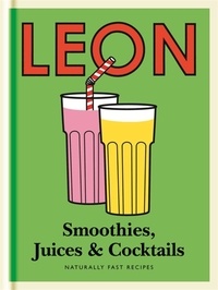 Little Leon: Smoothies, Juices &amp; Cocktails - Quick and simple ideas for healthy eating and drinking.