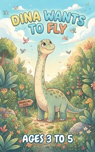 Dina Wants to Fly A Big Story About a Very Tall Dinosaur Ages 3 to 5