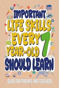 Important Life Skills Every 7 Year-Old Should Learn Guide For Parents & Teachers