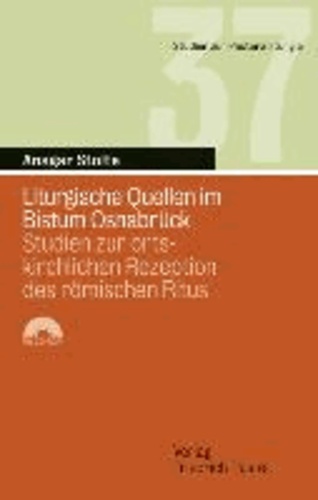 Liturgische Quellen im Bistum Osnabrück - Studien zur ortskirchlichen Rezeption des römischen Ritus.