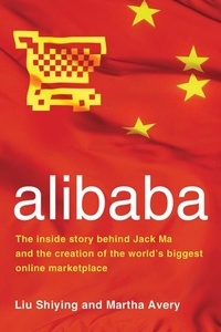  Liu Shiying et Martha Avery - alibaba - The Inside Story Behind Jack Ma and the Creation of the World's Biggest Online Marketplace.