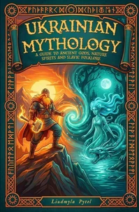 Ukrainian Mythology: A Guide to Ancient Gods, Nature Spirits, and Slavic Folklore