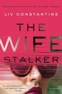 Liv Constantine - The Wife Stalker - A Novel.
