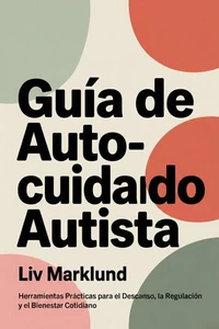 Guía de Autocuidado Autista: Herramientas Prácticas para el Descanso, la Regulación y el Bienestar Cotidiano