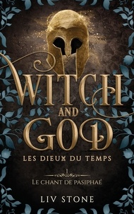 Liv Stone - Witch and God - Les Dieux du temps Tome 1 : Le chant de Pasiphaé.