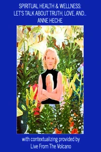 Spiritual Health &amp; Wellness: Let's Talk About Truth, Love, and...Anne Heche