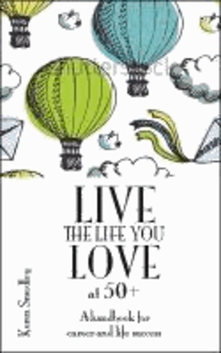 Live the Life You Love at 50+: A Handbook for Career and Life Success.