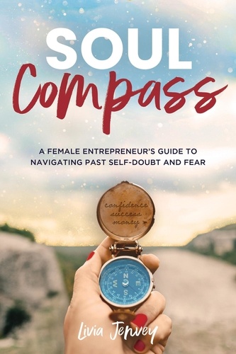  Livia Jenvey - Soul Compass: A Female Entrepreneur’s Guide to Navigating Past Self-Doubt and Fear.