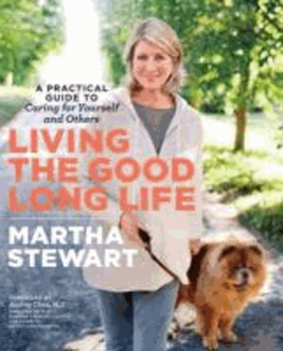 Living the Good Long Life - A Practical Guide to Caring for Yourself and Others.