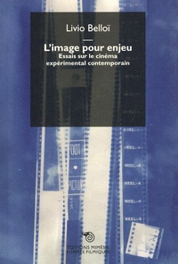 Livio Belloï - L'image pour enjeu - Essais sur le cinéma expérimental contemporain.