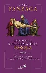 Livio Fanzaga - Con Maria sulla strada della Pasqua - Meditazioni e piccoli esercizi con le pagine della Passione e della Resurrezione.