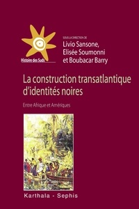 Livio Sansone et Elisée Soumonni - La construction transatlantique d'identités noires - Entre Afrique et Amériques.