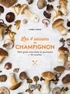 LES 4 SAISONS DU CHAMPIGNON - PETIT GUIDE NATURALISTE ET GOURMAND + 40 RECETTES