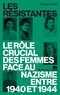 LES RESISTANTES - LE ROLE CRUCIAL DES FEMMES FACE AU NAZISME