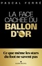 LA FACE CACHEE DU BALLON D'OR - CE QUE MEME LES STARS DU FOOT NE SAVENT PAS