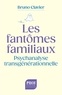 LES FANTOMES FAMILIAUX - PSYCHANALYSE TRANSGENERATIONNELLE