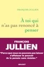 A TOI QUI N'AS PAS RENONCE A PENSER