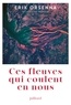 CES FLEUVES QUI COULENT EN NOUS