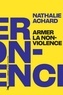 ARMER LA NON-VIOLENCE - REFUSER L'INSTRUMENTALISATION, ASSUMER LA RADICALITE