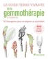 LE GUIDE TERRE VIVANTE DE LA GEMMOTHERAPIE - 57 BOURGEONS POUR SE SOIGNER AU QUOTIDIEN