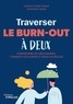 TRAVERSER LE BURN-OUT A DEUX - COMPRENDRE SES MECANISMES, COMMENT S'EN SORTIR ET AIDER UN PROCHE