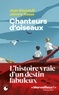 CHANTEURS D'OISEAUX - LE FABULEUX DESTIN DE DEUX ENFANTS QUI ONT APPRIS LA LANGUE DES OISEAUX