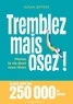 TREMBLEZ MAIS OSEZ ! - MENEZ LA VIE DONT VOUS REVEZ