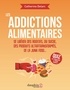 LES ADDICTIONS ALIMENTAIRES - SE LIBERER DES ADDITIFS,DU SUCRE,DES PRODUITS ULTRA TRANSFORMES, JUNK