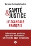 SANTE ET JUSTICE, LE SCANDALE FRANCAIS - LABORATOIRES, MEDECINS, AGENCE DU MEDICAMENT... UN SYSTEME