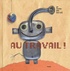 AU TRAVAIL !
