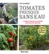 TOMATES PRESQUE SANS EAU - CONSEILS, ASTUCES ET VARIETES POUR PLUS DE SOBRIETE