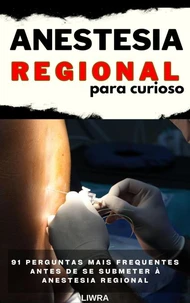 Anestesia regional para curiosos – 91 perguntas frequentes antes de se submeter à anestesia regional