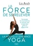 Liz Arch - La force de se relever - Surmonter les traumatismes et renouer avec le bien-être grâce au yoga primal.