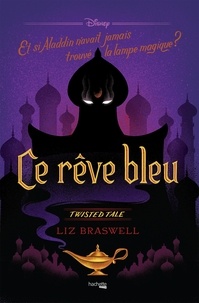 Liz Braswell - Twisted Tale - Ce rêve bleu - Et si Aladdin n'avait jamais trouvé la lampe magique ?.
