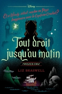 Liz Braswell - Twisted Tale - Tout droit jusqu'au matin - Et si Wendy s'était rendue au Pays Imaginaire avec le Capitaine Crochet ?.