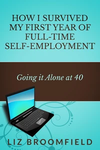 How I Survived My First Year Of Full-Time Self-Employment ... Going it Alone At 40