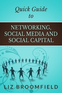  Liz Broomfield - Quick Guide to Networking, Social Media and Social Capital.