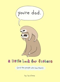 Liz Climo - You’re Dad - A Little Book for Fathers (And the People Who Love Them).