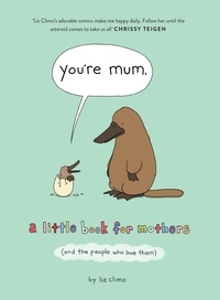 Liz Climo - You’re Mum - A Little Book for Mothers (And the People Who Love Them).