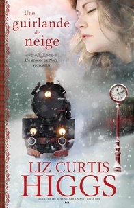 Liz Curtis Higgs - Une guirlande de neige - Un roman de Noël victorien.