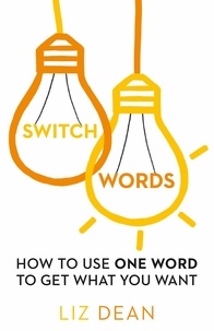 Liz Dean - Switchwords - How to Use One Word to Get What You Want.