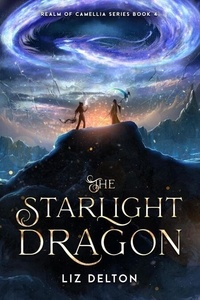 Ebooks complets téléchargement gratuit The Starlight Dragon - Realm of Camellia Series, #4 par Liz Delton