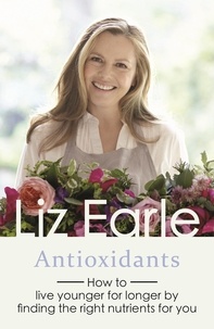 Liz Earle - Antioxidants - How to live younger for longer by finding the right nutrients for you.