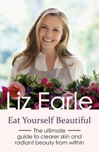 Liz Earle - Eat Yourself Beautiful - The ultimate guide to clearer skin and radiant beauty from within.