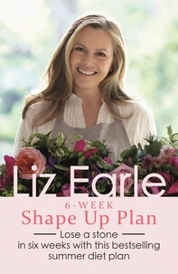 Liz Earle - Liz Earle's 6-Week Shape Up Plan - Lose a stone in six weeks with this bestselling summer diet plan.
