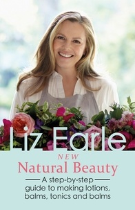 Liz Earle - New Natural Beauty - A Step-by-step Guide to Making Lotions, Balms, Tonics and Oils.